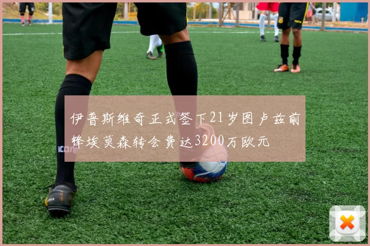 伊普斯维奇正式签下21岁图卢兹前锋埃莫森转会费达3200万欧元