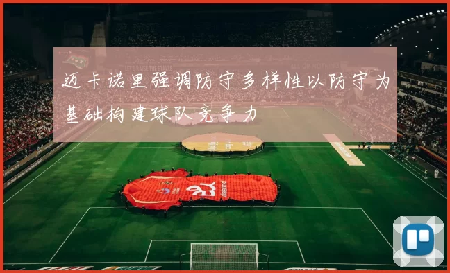 迈卡诺里强调防守多样性以防守为基础构建球队竞争力