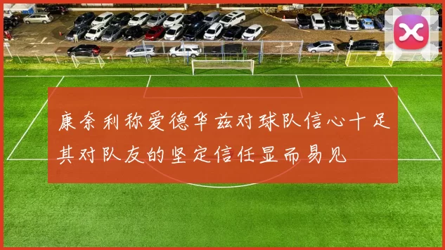 康奈利称爱德华兹对球队信心十足其对队友的坚定信任显而易见